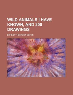 Book cover for Wild Animals I Have Known, and 200 Drawings