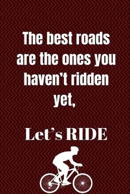 Book cover for The best roads are the ones you haven't ridden yet, Let's RIDE