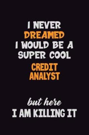 Cover of I Never Dreamed I would Be A Super Cool Credit Analyst But Here I Am Killing It