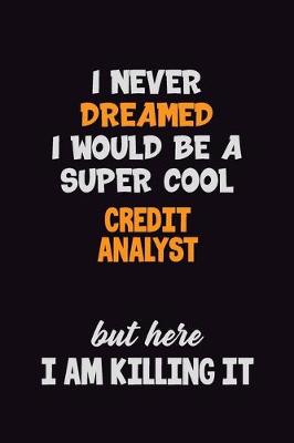 Book cover for I Never Dreamed I would Be A Super Cool Credit Analyst But Here I Am Killing It