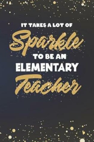 Cover of It Takes A Lot Of Sparkle To Be An Elementary Teacher