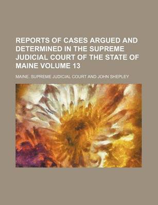 Book cover for Reports of Cases Argued and Determined in the Supreme Judicial Court of the State of Maine Volume 13