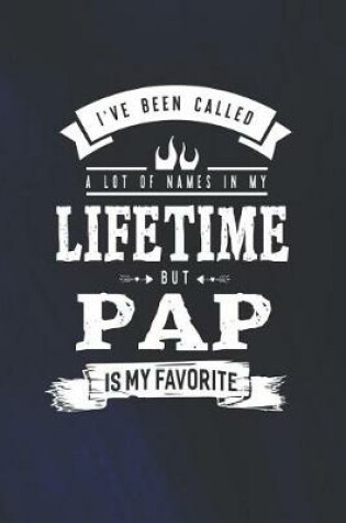 Cover of I 've Been Called A Lot Of Names In My Lifetime But Pap Is My Favorite