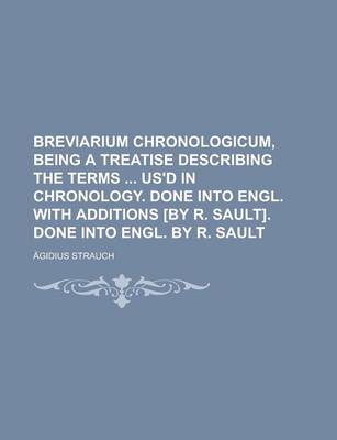 Book cover for Breviarium Chronologicum, Being a Treatise Describing the Terms Us'd in Chronology. Done Into Engl. with Additions [By R. Sault]. Done Into Engl. by R