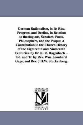 Book cover for German Rationalism, in Its Rise, Progress, and Decline, in Relation to Theologians, Scholars, Poets, Philosophers, and the People