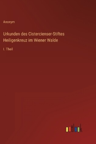 Cover of Urkunden des Cistercienser-Stiftes Heiligenkreuz im Wiener Walde