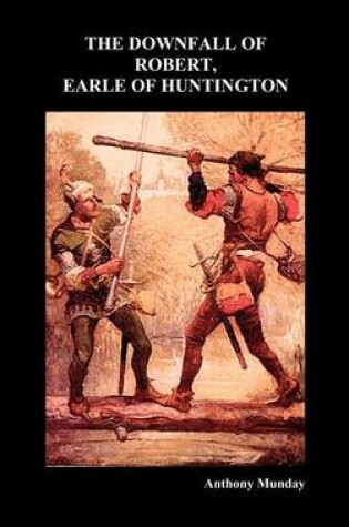 Cover of THE DOWNFALL OF ROBERT, EARLE OF HUNTINGTON (Hardback)