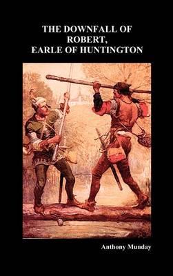 Book cover for THE DOWNFALL OF ROBERT, EARLE OF HUNTINGTON (Hardback)