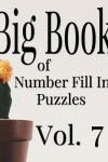 Book cover for Big Book of Number Fill In Puzzles Vol. 7