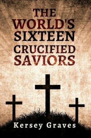Cover of The World's Sixteen Crucified Saviors Paperback