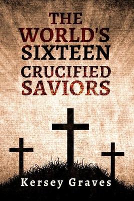 Book cover for The World's Sixteen Crucified Saviors Paperback