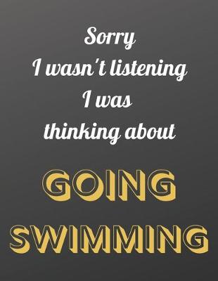 Book cover for Sorry I wasn't listening I was thinking about going swimming