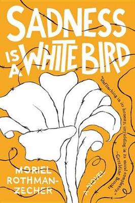 Sadness Is a White Bird by Moriel Rothman-Zecher