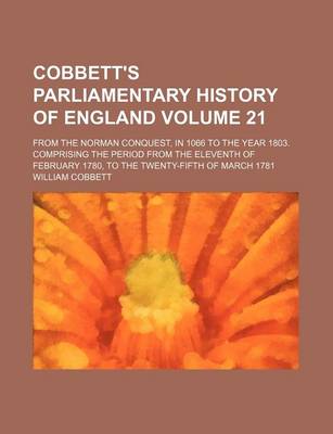 Book cover for Cobbett's Parliamentary History of England Volume 21; From the Norman Conquest, in 1066 to the Year 1803. Comprising the Period from the Eleventh of February 1780, to the Twenty-Fifth of March 1781