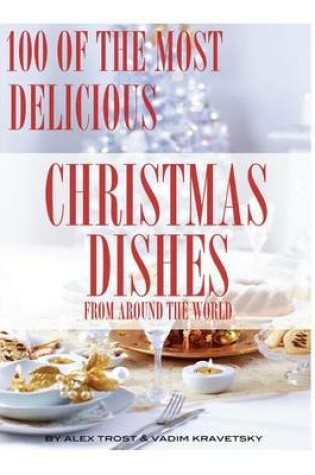 Cover of 100 of the Most Delicious Christmas Dishes from Around the World