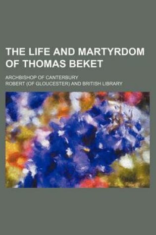 Cover of The Life and Martyrdom of Thomas Beket; Archbishop of Canterbury