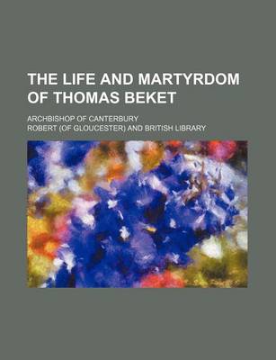 Book cover for The Life and Martyrdom of Thomas Beket; Archbishop of Canterbury