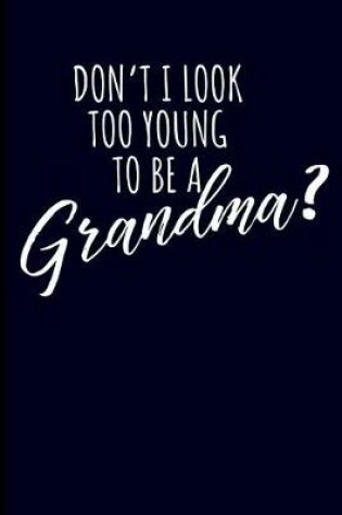 Cover of Don't I Look Too Young to Be a Grandma