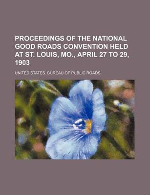 Book cover for Proceedings of the National Good Roads Convention Held at St. Louis, Mo., April 27 to 29, 1903