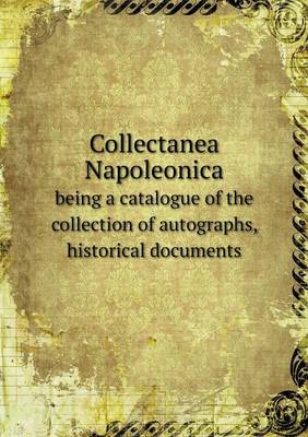 Book cover for Collectanea Napoleonica being a catalogue of the collection of autographs, historical documents