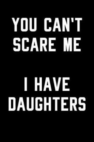 Cover of You Can't Scare Me I Have Daughters