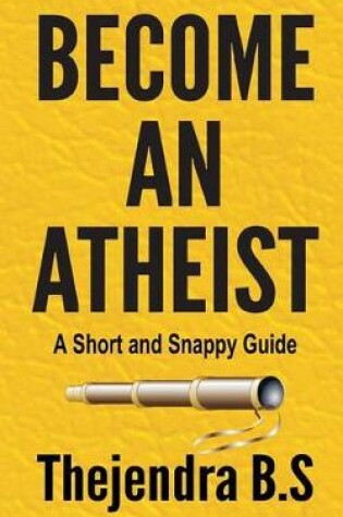 Cover of Become an Atheist - A Short and Snappy Guide