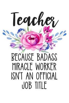 Book cover for Teacher Because Badass Miracle Worker Isn't an Official Job Title