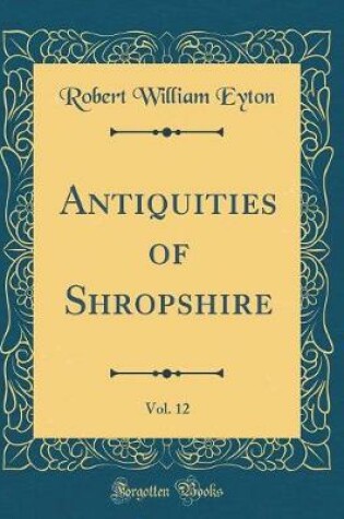 Cover of Antiquities of Shropshire, Vol. 12 (Classic Reprint)