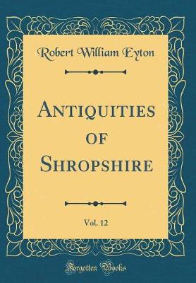 Book cover for Antiquities of Shropshire, Vol. 12 (Classic Reprint)