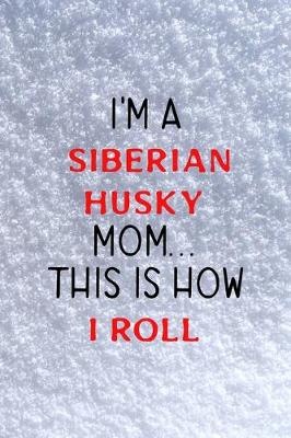 Book cover for I'm A Siberian Husky Mom... This Is How I Roll