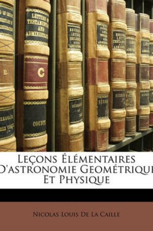 Cover of Lecons Elementaires D'Astronomie Geometrique Et Physique