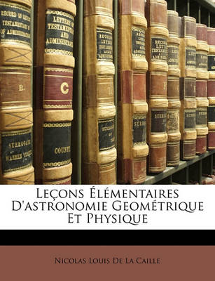 Book cover for Lecons Elementaires D'Astronomie Geometrique Et Physique