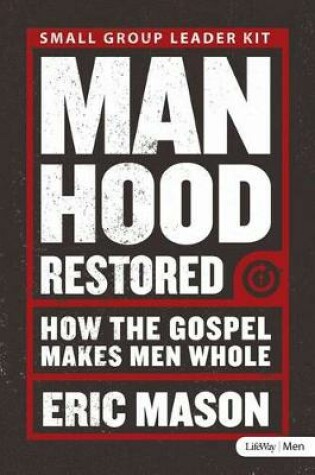 Cover of Manhood Restored: How the Gospel Makes Men Whole - Leader Kit