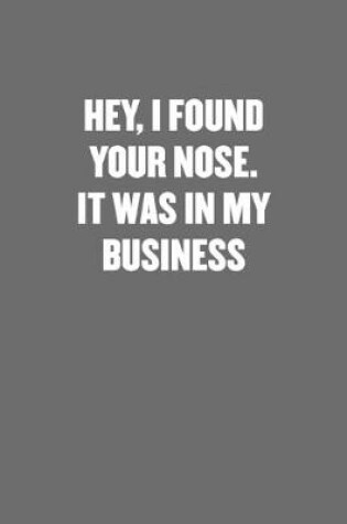 Cover of Hey, I Found Your Nose. It Was in My Business