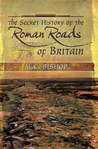 Cover of The Secret History of the Roman Roads of Britain