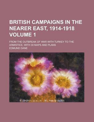 Book cover for British Campaigns in the Nearer East, 1914-1918; From the Outbreak of War with Turkey to the Armistice, with 30 Maps and Plans Volume 1