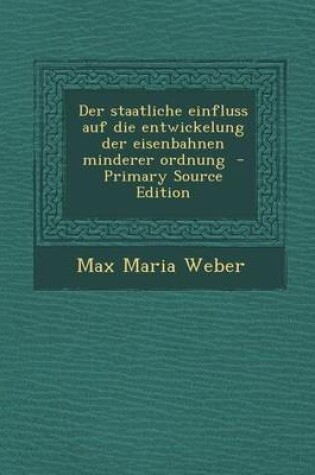 Cover of Staatliche Einfluss Auf Die Entwickelung Der Eisenbahnen Minderer Ordnung