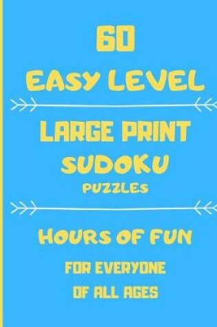 Cover of 60 Easy Level Large Print Sudoku Puzzles Hours Of Fun For Everyone Of All Ages