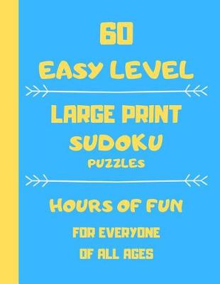 Book cover for 60 Easy Level Large Print Sudoku Puzzles Hours Of Fun For Everyone Of All Ages
