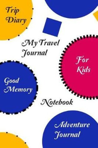 Cover of My Travel Journal Notebook, Trip Diary, Adventure Journal (Good Memory For Kids)