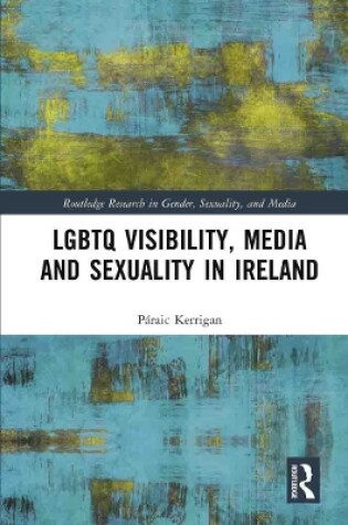 Cover of LGBTQ Visibility, Media and Sexuality in Ireland