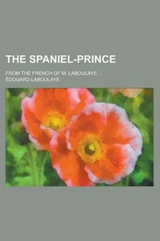 Cover of The Spaniel-Prince; From the French of M. Laboulaye ...