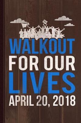 Book cover for School Walk-Out for Our Lives April 20 2018 Journal Notebook