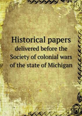 Book cover for Historical papers delivered before the Society of colonial wars of the state of Michigan