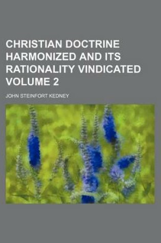 Cover of Christian Doctrine Harmonized and Its Rationality Vindicated Volume 2