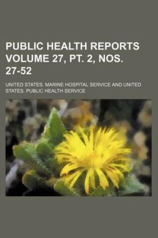 Cover of Public Health Reports Volume 27, PT. 2, Nos. 27-52