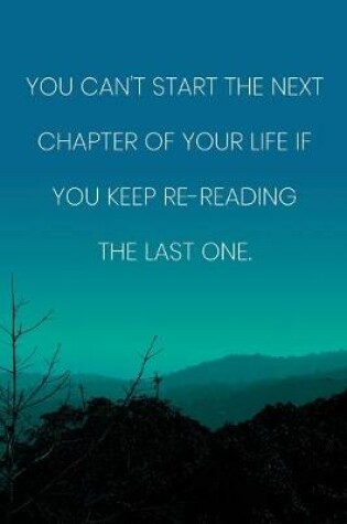 Cover of Inspirational Quote Notebook - 'You Can't Start The Next Chapter Of Your Life If You Keep Re-Reading The Last One.'