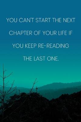 Book cover for Inspirational Quote Notebook - 'You Can't Start The Next Chapter Of Your Life If You Keep Re-Reading The Last One.'