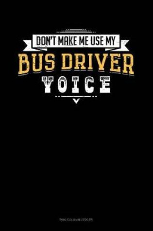 Cover of Don't Make Me Use My Bus Driver Voice