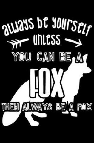 Cover of Always Be Yourself Unless You Can Be A Fox Then Always Be A Fox